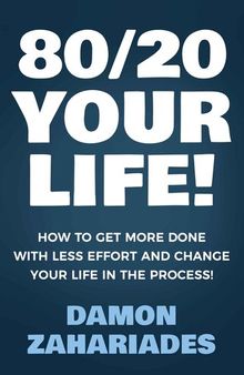 80/20 Your Life!: How To Get More Done With Less Effort And Change Your Life In The Process!