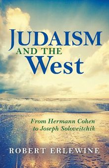 Judaism and the West: From Hermann Cohen to Joseph Soloveitchik