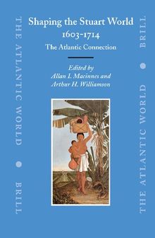 Shaping the Stuart World, 1603-1714: The Atlantic Connection (The Atlantic World, 5)