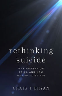 Rethinking Suicide: Why Prevention Fails, and How We Can Do Better 