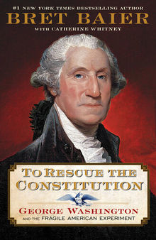 To Rescue the Constitution - George Washington and the Fragile American Experiment
