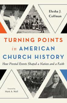 Turning Points in American Church History - How Pivotal Events Shaped a Nation and a Faith