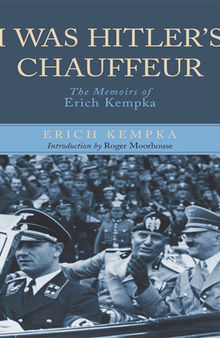 I Was Hitler's Chauffeur: The Memoir of Erich Kempka