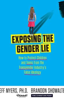 Exposing the Gender Lie: How to Protect Children and Teens from the Transgender Industry's False Ideology