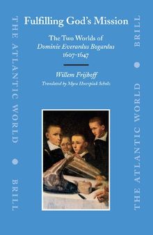 Fulfilling God's Mission: The Two Worlds of Dominie Everardus Bogardus, 1607-1647