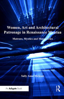 Women, Art and Architectural Patronage in Renaissance Mantua: Matrons, Mystics and Monasteries