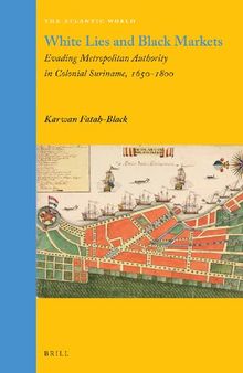 White Lies and Black Markets: Evading Metropolitan Authority in Colonial Suriname, 1650-1800