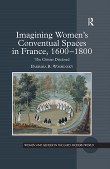 Imagining Women's Conventual Spaces in France, 1600–1800: The Cloister Disclosed
