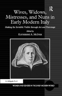 Wives, Widows, Mistresses, and Nuns in Early Modern Italy: Making the Invisible Visible Through Art and Patronage