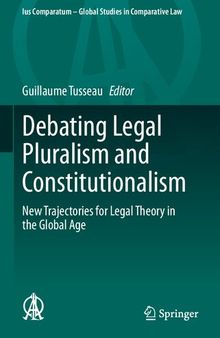 Debating Legal Pluralism and Constitutionalism: New Trajectories for Legal Theory in the Global Age (Ius Comparatum - Global Studies in Comparative Law, 41)