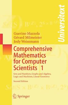 Comprehensive Mathematics for Computer Scientists 1: Sets and Numbers, Graphs and Algebra, Logic and Machines, Linear Geometry (Universitext)