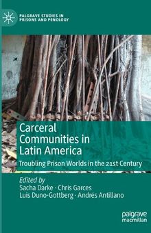 Carceral Communities in Latin America: Troubling Prison Worlds in the 21st Century (Palgrave Studies in Prisons and Penology)