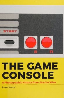The Game Console: A Photographic History from Atari to Xbox