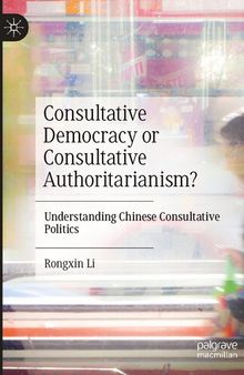 Consultative Democracy or Consultative Authoritarianism?: Understanding Chinese Consultative Politics