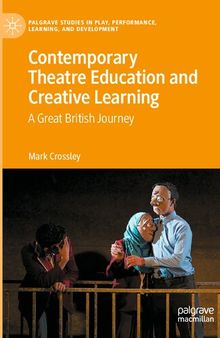 Contemporary Theatre Education and Creative Learning: A Great British Journey (Palgrave Studies In Play, Performance, Learning, and Development)