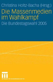 Die Massenmedien im Wahlkampf: Die Bundestagswahl 2005 (German Edition)