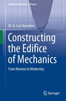 Constructing the Edifice of Mechanics: From Newton to Modernity (Undergraduate Texts in Physics)