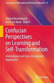 Confucian Perspectives on Learning and Self-Transformation: International and Cross-Disciplinary Approaches (Contemporary Philosophies and Theories in Education, 14)