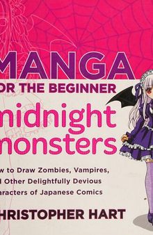Manga for the Beginner Midnight Monsters: How to Draw Zombies, Vampires, and Other Delightfully Devious Characters of Japanese Comics (Christopher Hart's Manga for the Beginner)