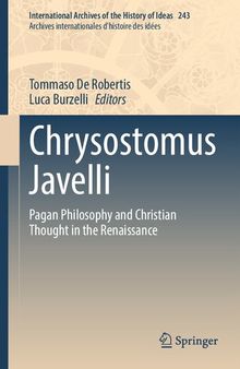 Chrysostomus Javelli: Pagan Philosophy and Christian Thought in the Renaissance (International Archives of the History of Ideas Archives internationales d'histoire des idées, 243)