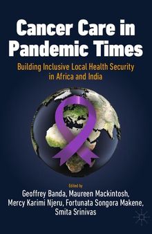 Cancer Care in Pandemic Times: Building Inclusive Local Health Security in Africa and India: Cancer Care in Africa and India (International Political Economy Series)