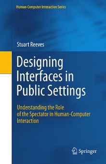 Designing Interfaces in Public Settings: Understanding the Role of the Spectator in Human-Computer Interaction (Human–Computer Interaction Series)