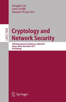 Cryptology and Network Security: 10th International Conference, CANS 2011, Sanya, China, December 10-12, 2011, Proceedings (Lecture Notes in Computer Science, 7092)