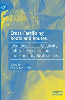 Cross-Fertilizing Roots and Routes: Identities, Social Creativity, Cultural Regeneration and Planetary Realizations