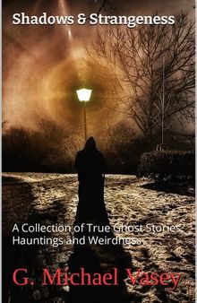 Shadows & Strangeness : A Collection of True Ghost Stories, Hauntings and Weirdness