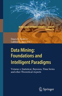 Data Mining: Foundations and Intelligent Paradigms: VOLUME 2: Statistical, Bayesian, Time Series and other Theoretical Aspects (Intelligent Systems Reference Library, 24)