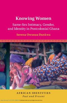 Knowing Women:  Same-Sex Intimacy, Gender, and Identity in Postcolonial Ghana