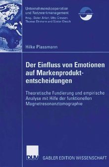 Der Einfluss von Emotionen auf Markenproduktentscheidungen: Theoretische Fundierung und empirische Analyse mit Hilfe der funktionellen ... und Netzwerkmanagement) (German Edition)