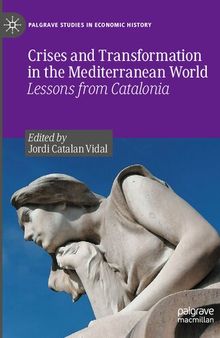Crises and Transformation in the Mediterranean World: Lessons from Catalonia (Palgrave Studies in Economic History)