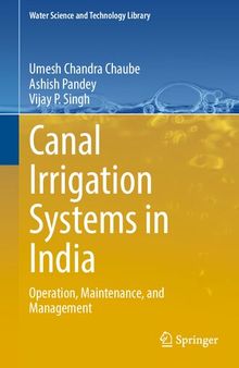 Canal Irrigation Systems in India: Operation, Maintenance, and Management (Water Science and Technology Library, 126)