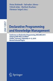 Declarative Programming and Knowledge Management: Conference on Declarative Programming, DECLARE 2019, Unifying INAP, WLP, and WFLP, Cottbus, Germany, ... (Lecture Notes in Computer Science, 12057)