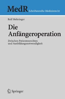 Die Anfängeroperation: Zwischen Patientenrechten und Ausbildungsnotwendigkeit (MedR Schriftenreihe Medizinrecht) (German Edition)