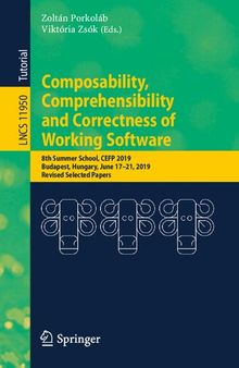 Composability, Comprehensibility and Correctness of Working Software: 8th Summer School, CEFP 2019, Budapest, Hungary, June 17–21, 2019, Revised Selected Papers (Lecture Notes in Computer Science)