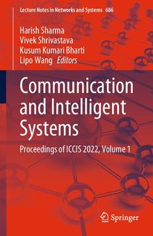 Communication and Intelligent Systems: Proceedings of ICCIS 2022, Volume 1 (Lecture Notes in Networks and Systems, 686)
