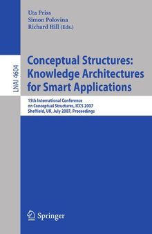Conceptual Structures: Knowledge Architectures for Smart Applications: 15th International Conference on Conceptual Structures, ICCS 2007, Sheffield, ... (Lecture Notes in Computer Science, 4604)
