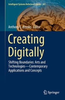 Creating Digitally: Shifting Boundaries: Arts and Technologies―Contemporary Applications and Concepts (Intelligent Systems Reference Library, 241)