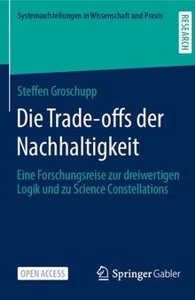 Die Trade-offs der Nachhaltigkeit: Eine Forschungsreise zur dreiwertigen Logik und zu Science Constellations (Systemaufstellungen in Wissenschaft und Praxis) (German Edition)