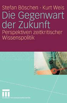 Die Gegenwart der Zukunft: Perspektiven zeitkritischer Wissenspolitik (German Edition)