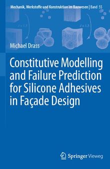 Constitutive Modelling and Failure Prediction for Silicone Adhesives in Façade Design (Mechanik, Werkstoffe und Konstruktion im Bauwesen, 55)
