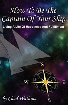 How To Be The Captain Of Your Ship: Living A Life Of Happiness And Fulfillment
