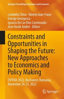 Constraints and Opportunities in Shaping the Future: New Approaches to Economics and Policy Making: ESPERA 2022, Bucharest, Romania, November 24-25, ... Proceedings in Business and Economics)