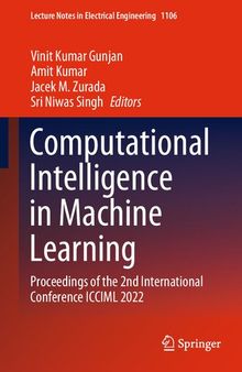 Computational Intelligence in Machine Learning: Proceedings of the 2nd International Conference ICCIML 2022 (Lecture Notes in Electrical Engineering, 1106)