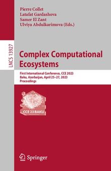 Complex Computational Ecosystems: First International Conference, CCE 2023, Baku, Azerbaijan, April 25–27, 2023, Proceedings (Lecture Notes in Computer Science, 13927)