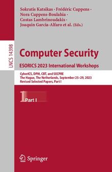 Computer Security. ESORICS 2023 International Workshops: CyberICS, DPM, CBT, and SECPRE, The Hague, The Netherlands, September 25–29, 2023, Revised ... I (Lecture Notes in Computer Science, 14398)