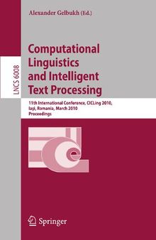 Computational Linguistics and Intelligent Text Processing: 11th International Conference, CICLing 2010, Iasi, Romania, March 21-27, 2010, Proceedings (Lecture Notes in Computer Science, 6008)
