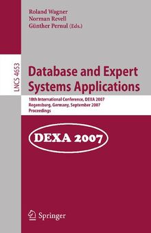 Database and Expert Systems Applications: 18th International Conference, DEXA 2007, Regensburg, Germany, September 3-7, 2007, Proceedings (Lecture Notes in Computer Science, 4653)
